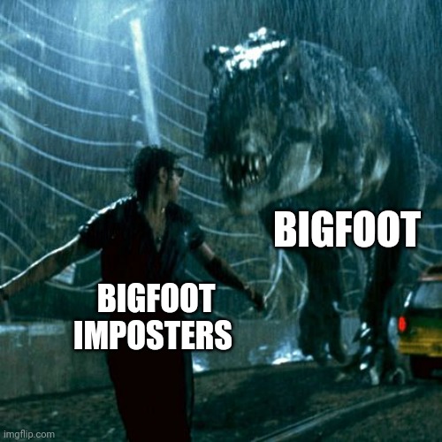 Gotta hate Bigfoot imposters | BIGFOOT; BIGFOOT IMPOSTERS | image tagged in jurassic park chase | made w/ Imgflip meme maker