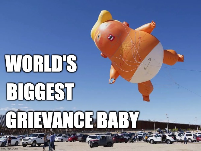 Grievance Baby | WORLD'S; BIGGEST; GRIEVANCE BABY | image tagged in trump,trump baby,trump balloon,grievance,grievance baby | made w/ Imgflip meme maker