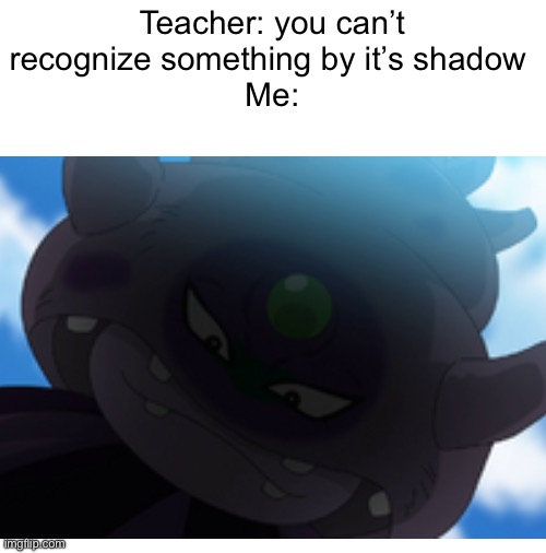 Yes | Teacher: you can’t recognize something by it’s shadow 
Me: | image tagged in you cant,pokemon,blank white template | made w/ Imgflip meme maker