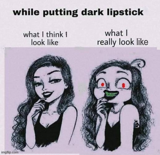 Dark lipstick ? | image tagged in unexpected results | made w/ Imgflip meme maker