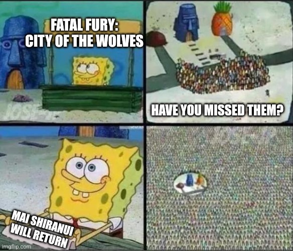 Spongebob Hype Stand | FATAL FURY: CITY OF THE WOLVES; HAVE YOU MISSED THEM? MAI SHIRANUI WILL RETURN | image tagged in spongebob hype stand,missing | made w/ Imgflip meme maker