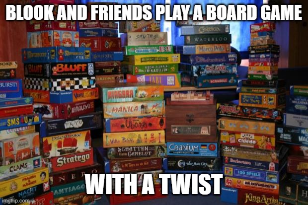 Board Game.mp3 | BLOOK AND FRIENDS PLAY A BOARD GAME; WITH A TWIST | image tagged in board games | made w/ Imgflip meme maker