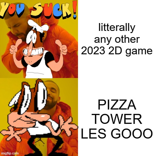 Drake Hotline Bling Meme | litterally any other 2023 2D game PIZZA TOWER LES GOOO | image tagged in memes,drake hotline bling | made w/ Imgflip meme maker