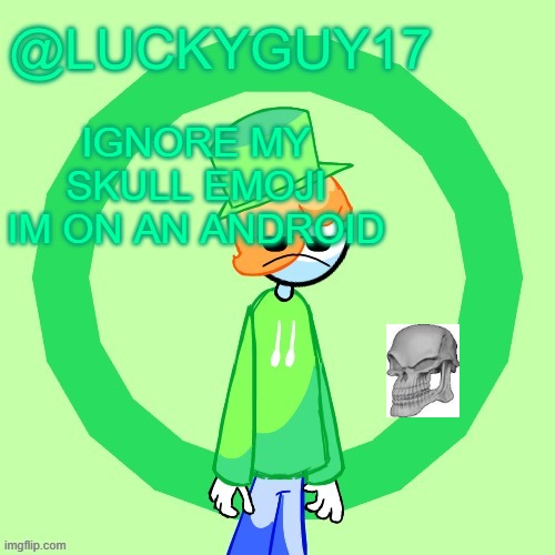 LuckyGuy17 Template | IGNORE MY SKULL EMOJI IM ON AN ANDROID | image tagged in luckyguy17 template | made w/ Imgflip meme maker