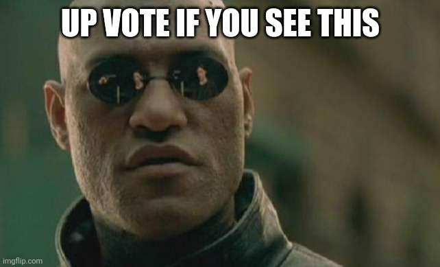 Matrix Morpheus | UP VOTE IF YOU SEE THIS | image tagged in memes,matrix morpheus | made w/ Imgflip meme maker
