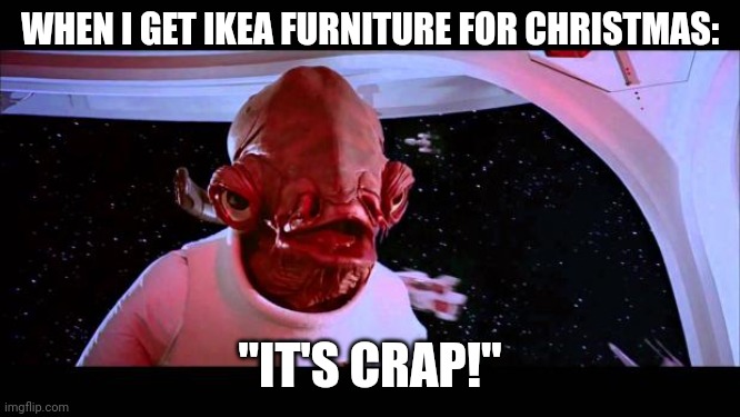 IKEA for Christmas | WHEN I GET IKEA FURNITURE FOR CHRISTMAS:; "IT'S CRAP!" | image tagged in it's a trap | made w/ Imgflip meme maker