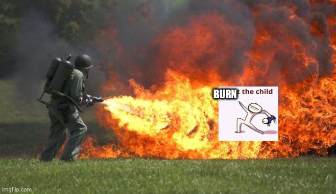 flamethrower | BURN | image tagged in flamethrower | made w/ Imgflip meme maker