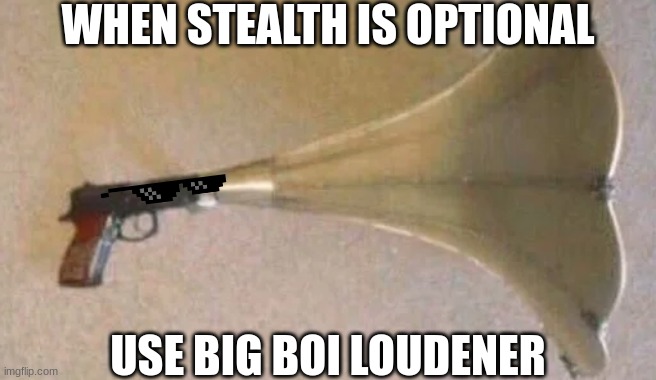 This is plain insanity | WHEN STEALTH IS OPTIONAL; USE BIG BOI LOUDENER | image tagged in memes,loudender,guns,when stealth is optional | made w/ Imgflip meme maker