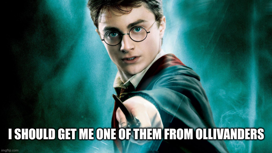 Harry Potter magic wand | I SHOULD GET ME ONE OF THEM FROM OLLIVANDERS | image tagged in harry potter magic wand | made w/ Imgflip meme maker
