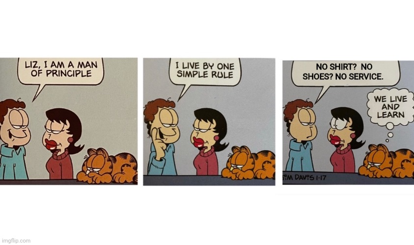 Life lessons with Jon | NO SHIRT?  NO SHOES? NO SERVICE. | image tagged in i am a man of principal jon arbuckle,jon,garfield,life lessons | made w/ Imgflip meme maker