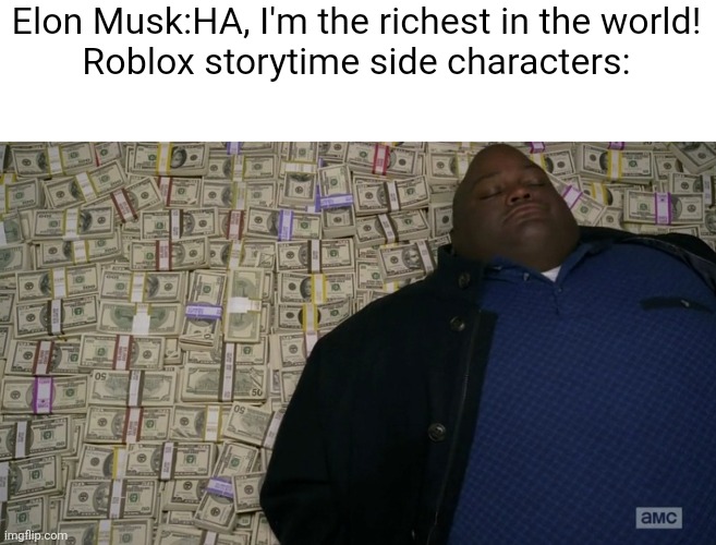 Bro I swear they be going in bankruptcy ?? | Elon Musk:HA, I'm the richest in the world!
Roblox storytime side characters: | image tagged in guy sleeping on pile of money | made w/ Imgflip meme maker