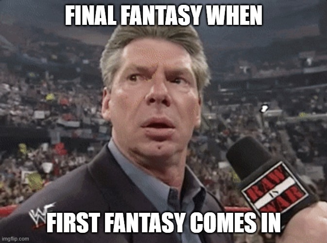 it is not the final yet | FINAL FANTASY WHEN; FIRST FANTASY COMES IN | image tagged in x when y walks in | made w/ Imgflip meme maker