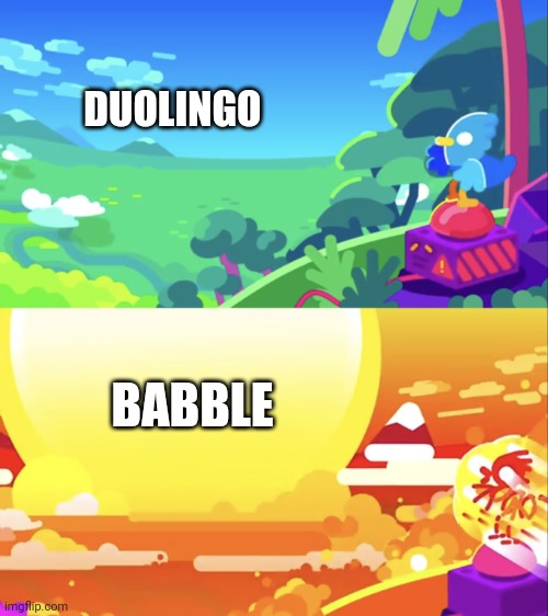 Babble is better than Duolingo | DUOLINGO; BABBLE | image tagged in kurzgesagt explosion | made w/ Imgflip meme maker