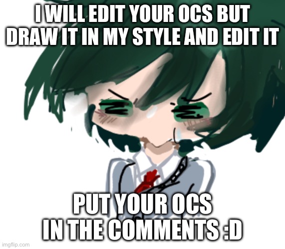 ᕦ(￣▲￣)ᕤ | I WILL EDIT YOUR OCS BUT DRAW IT IN MY STYLE AND EDIT IT; PUT YOUR OCS IN THE COMMENTS :D | image tagged in edits,deku,gacha,ocs | made w/ Imgflip meme maker