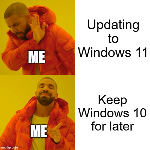I do not want to update to windows 11. | Updating to Windows 11; ME; Keep Windows 10 for later; ME | image tagged in memes,drake hotline bling | made w/ Imgflip meme maker