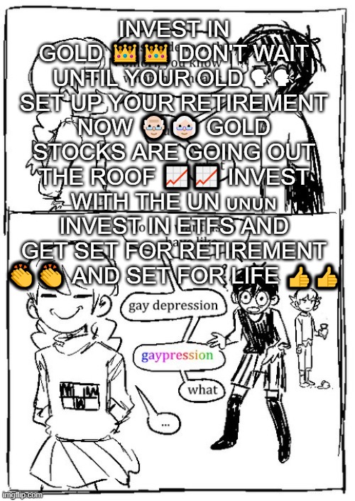 real 8 | INVEST IN GOLD 👑👑 DON'T WAIT UNTIL YOUR OLD 🗣🗣 SET UP YOUR RETIREMENT NOW 👴🏻👵🏻 GOLD STOCKS ARE GOING OUT THE ROOF 📈📈 INVEST WITH THE UN 🇺🇳🇺🇳 INVEST IN ETFS AND GET SET FOR RETIREMENT 👏👏 AND SET FOR LIFE 👍👍 | image tagged in real 8 | made w/ Imgflip meme maker