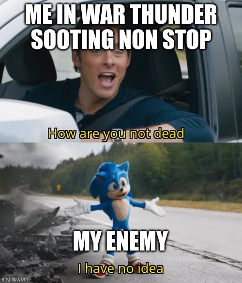 1234 | ME IN WAR THUNDER SOOTING NON STOP; MY ENEMY | image tagged in sonic i have no idea | made w/ Imgflip meme maker