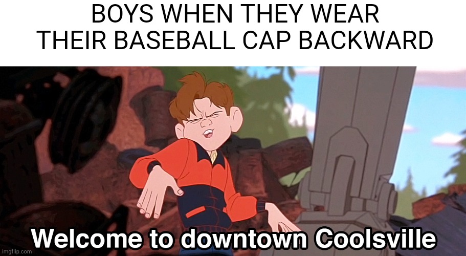 Welcome to downtown Coolsville HD Remix | BOYS WHEN THEY WEAR THEIR BASEBALL CAP BACKWARD | image tagged in welcome to downtown coolsville hd remix | made w/ Imgflip meme maker