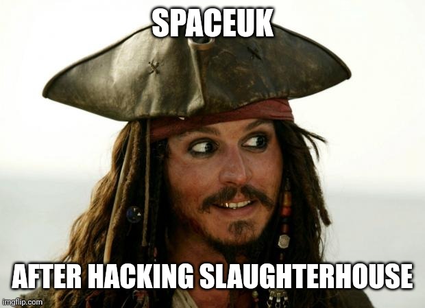 spaceuk meme | SPACEUK; AFTER HACKING SLAUGHTERHOUSE | image tagged in jack sparrow | made w/ Imgflip meme maker