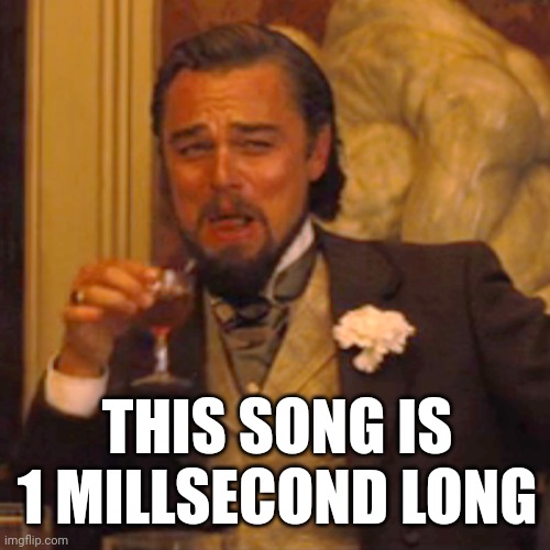Laughing Leo | THIS SONG IS 1 MILLSECOND LONG | image tagged in memes,laughing leo | made w/ Imgflip meme maker