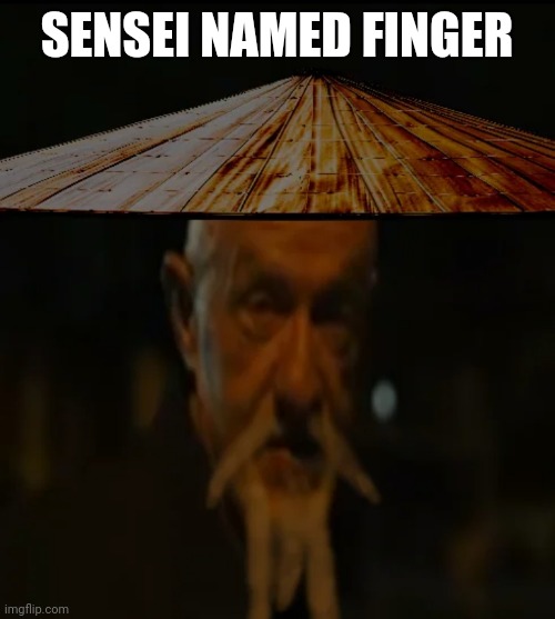 SENSEI NAMED FINGER | made w/ Imgflip meme maker