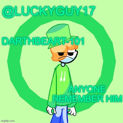 LuckyGuy17 Template | DARTHBEART-101; ANYONE REMEMBER HIM | image tagged in luckyguy17 template | made w/ Imgflip meme maker