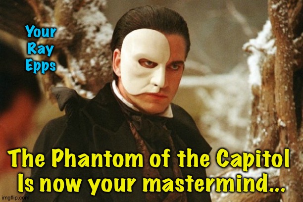 Ray Epps magically turning all those "peaceful protesters" into vicious insurrectionists singlehandedly | Your
Ray
Epps; The Phantom of the Capitol 
Is now your mastermind... | image tagged in phantom of the opera | made w/ Imgflip meme maker