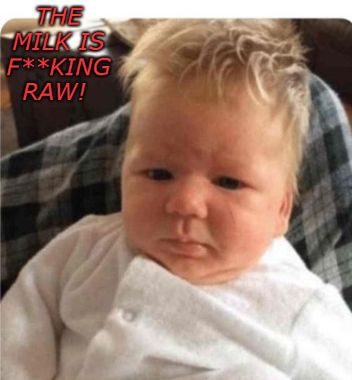 THE MILK IS F**KING RAW! | made w/ Imgflip meme maker