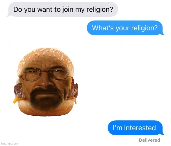 Heisenberger | image tagged in whats your religion,heisenberger,breaking bad,heisenberg,burger,memes | made w/ Imgflip meme maker