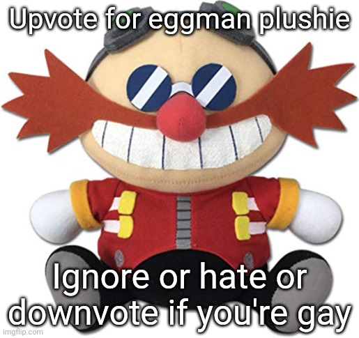 Eggman plush | Upvote for eggman plushie; Ignore or hate or downvote if you're gay | image tagged in eggman plush | made w/ Imgflip meme maker