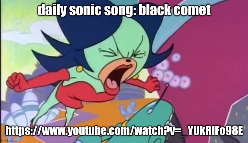 https://www.youtube.com/watch?v=_YUkRlFo98E | daily sonic song: black comet; https://www.youtube.com/watch?v=_YUkRlFo98E | image tagged in breezy yell | made w/ Imgflip meme maker