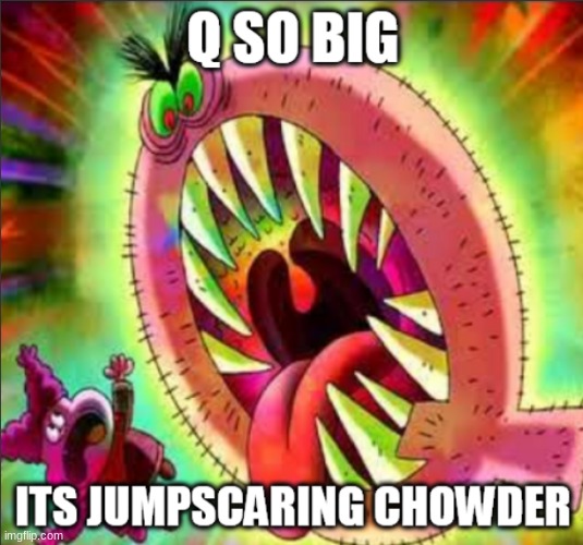 Q so big | image tagged in q so big | made w/ Imgflip meme maker