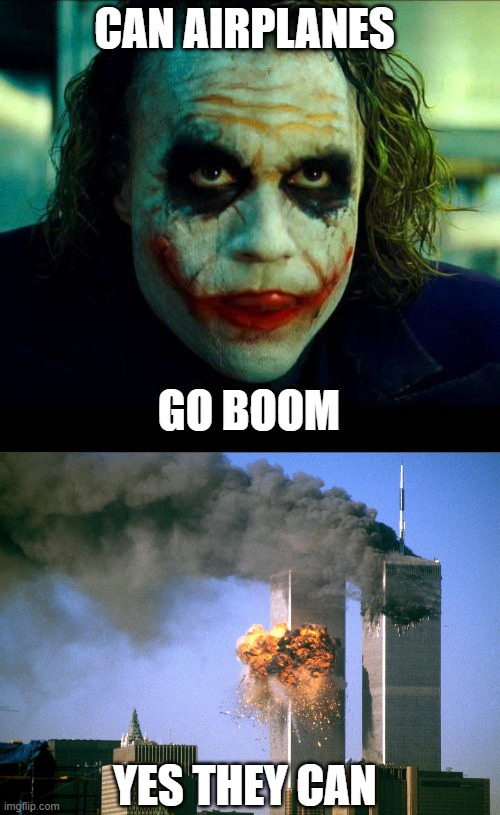 Airplane goes boom | CAN AIRPLANES; GO BOOM; YES THEY CAN | image tagged in joker it's simple we kill the batman,911 9/11 twin towers impact | made w/ Imgflip meme maker