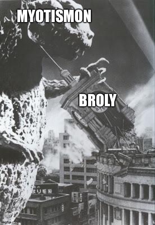 Godzilla destroys a Clock Tower | MYOTISMON; BROLY | image tagged in godzilla destroys a clock tower | made w/ Imgflip meme maker