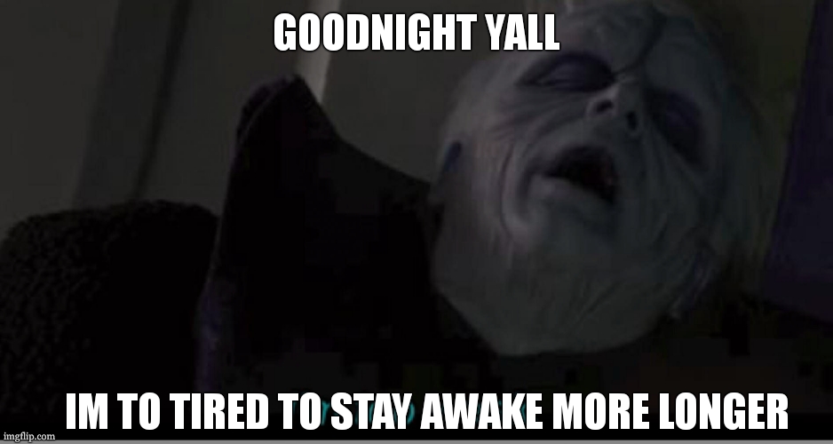 a mimir time | GOODNIGHT YALL; IM TO TIRED TO STAY AWAKE MORE LONGER | image tagged in goodnight | made w/ Imgflip meme maker