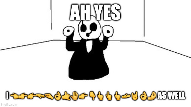 Gaster | AH YES I ????????????????? AS WELL | image tagged in gaster | made w/ Imgflip meme maker