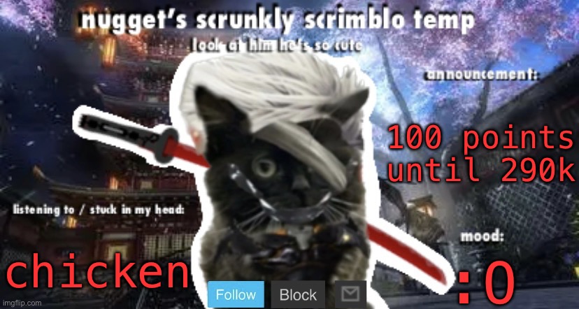 Nugget’s Scrunkly Scrimblo Temp | 100 points until 290k; chicken; :O | image tagged in nugget s scrunkly scrimblo temp | made w/ Imgflip meme maker