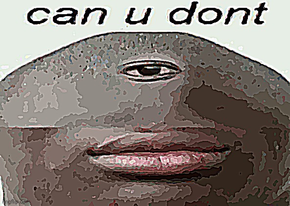 can u dont | image tagged in can u dont | made w/ Imgflip meme maker