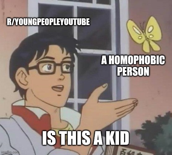Is This A Pigeon Meme | R/YOUNGPEOPLEYOUTUBE; A HOMOPHOBIC PERSON; IS THIS A KID | image tagged in memes,is this a pigeon,reddit,kids,oh wow are you actually reading these tags | made w/ Imgflip meme maker