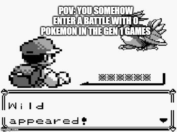 look up pokemon red -  wild appeared! effect if you don't get this meme | POV: YOU SOMEHOW ENTER A BATTLE WITH 0 POKEMON IN THE GEN 1 GAMES | image tagged in pokemon appears | made w/ Imgflip meme maker