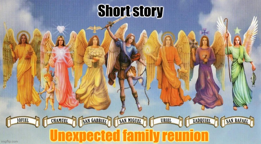 The Seven Archangels(not completely accurate, i only added Azrael and Ariel and removed two) | Short story; Unexpected family reunion | made w/ Imgflip meme maker