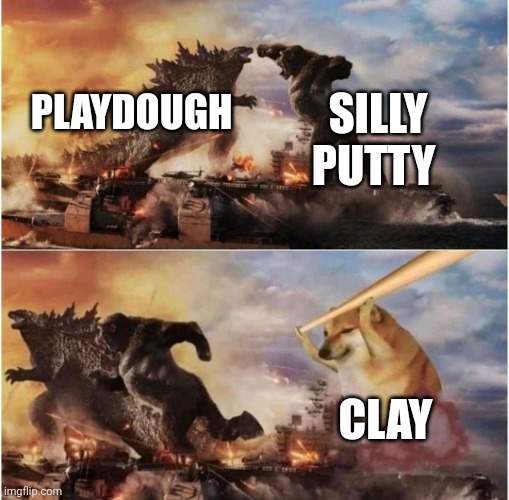 Playdough and silly putty don't mess around with clay | SILLY PUTTY; PLAYDOUGH; CLAY | image tagged in kong godzilla doge | made w/ Imgflip meme maker