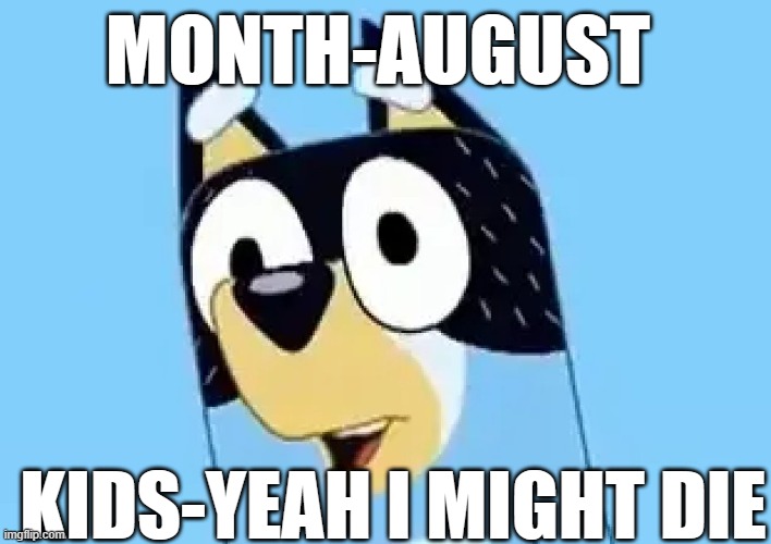 biscuits! | MONTH-AUGUST; KIDS-YEAH I MIGHT DIE | image tagged in bandit,memes,sad but true | made w/ Imgflip meme maker