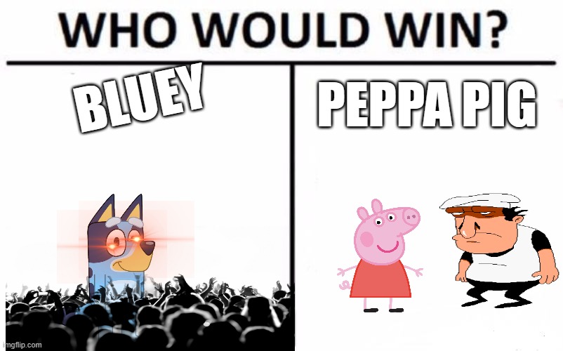 moneys on bluey | BLUEY; PEPPA PIG | image tagged in memes,who would win,certified bruh moment,bluey | made w/ Imgflip meme maker
