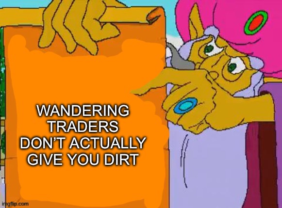 it’s true though | WANDERING TRADERS DON’T ACTUALLY GIVE YOU DIRT | image tagged in it is written,minecraft | made w/ Imgflip meme maker