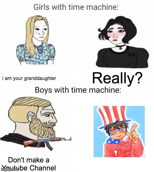 Those who know who Patriot4life1 is will understand | I am your granddaughter; Really? Don't make a Youtube Channel | image tagged in time machine,memes,roblox,roblox meme,clickbait,why are you reading this | made w/ Imgflip meme maker