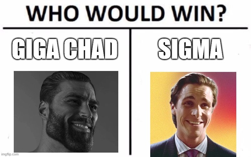 Giga Chad vs. Sigma | GIGA CHAD; SIGMA | image tagged in memes,who would win | made w/ Imgflip meme maker