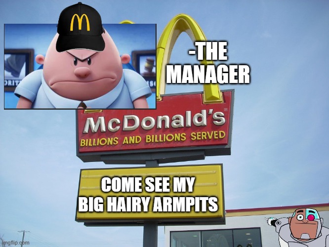 yo mr krupp the's manager | -THE MANAGER; COME SEE MY BIG HAIRY ARMPITS | image tagged in mcdonald's sign,fast food,funny memes | made w/ Imgflip meme maker