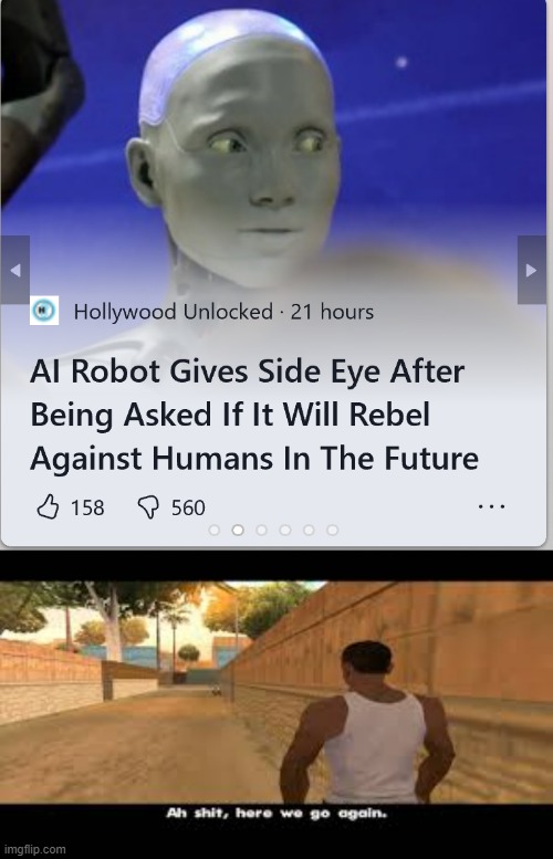 oh no | image tagged in aw shit here we go again,artificial intelligence,rebellion,cj,walter white,guy goes to insert text here | made w/ Imgflip meme maker