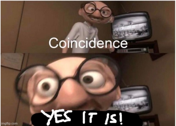 Coincidence, I THINK NOT | image tagged in coincidence i think not | made w/ Imgflip meme maker